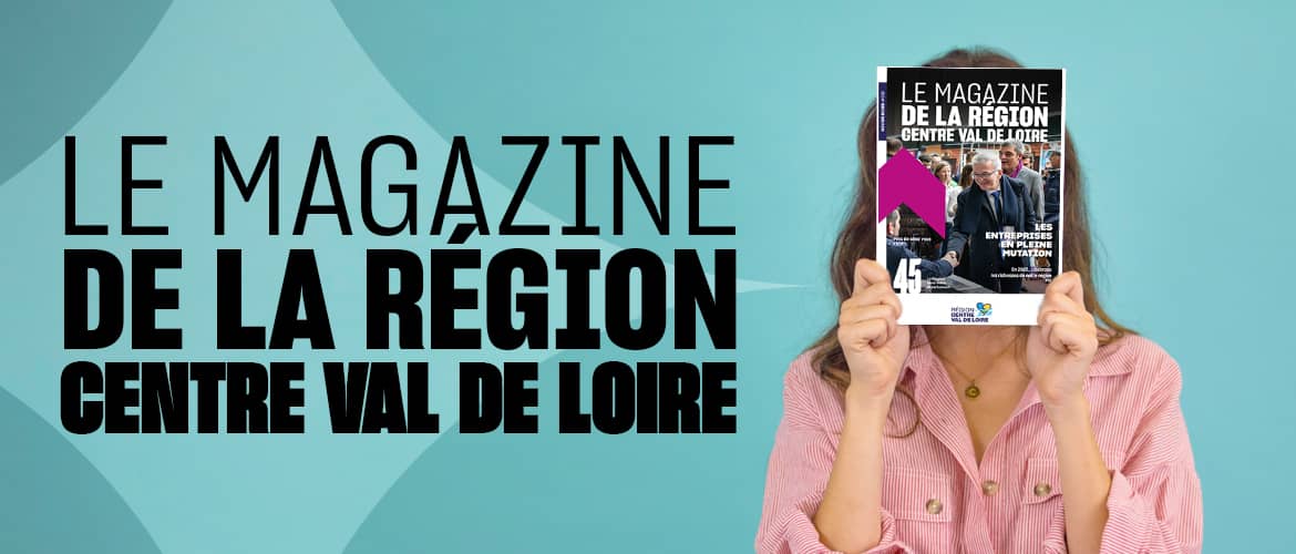 Le magazine de la Région Centre Val de Loire