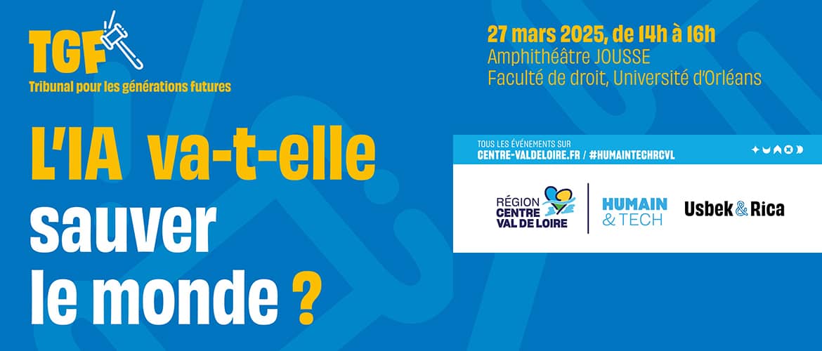 Tribunal pour les générations futures - L'IA va-t-elle sauver le monde ? 27 mars 2025, de 14h à 16h - Amphithéâtre JOUSSE - Faculté de droit, Université d'Orléans - Tous les événements sur centre-valdeloire.fr #HUMAINTECHRCVL - Région Centre Val de Loire, Humain et Tech, Usbek et Rica